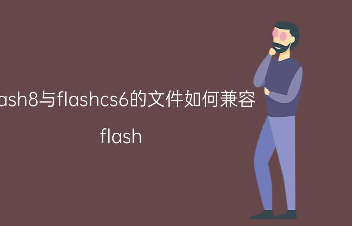 flash8与flashcs6的文件如何兼容 flash cs6支持Win7系统吗？